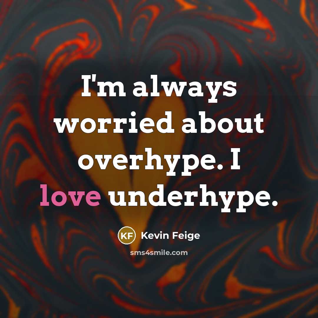 “I'm always worried about overhype. I love underhype.…” quote by Kevin Feige