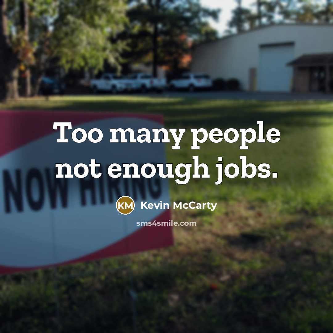 “Too many people not enough jobs.” quote by Kevin McCarty