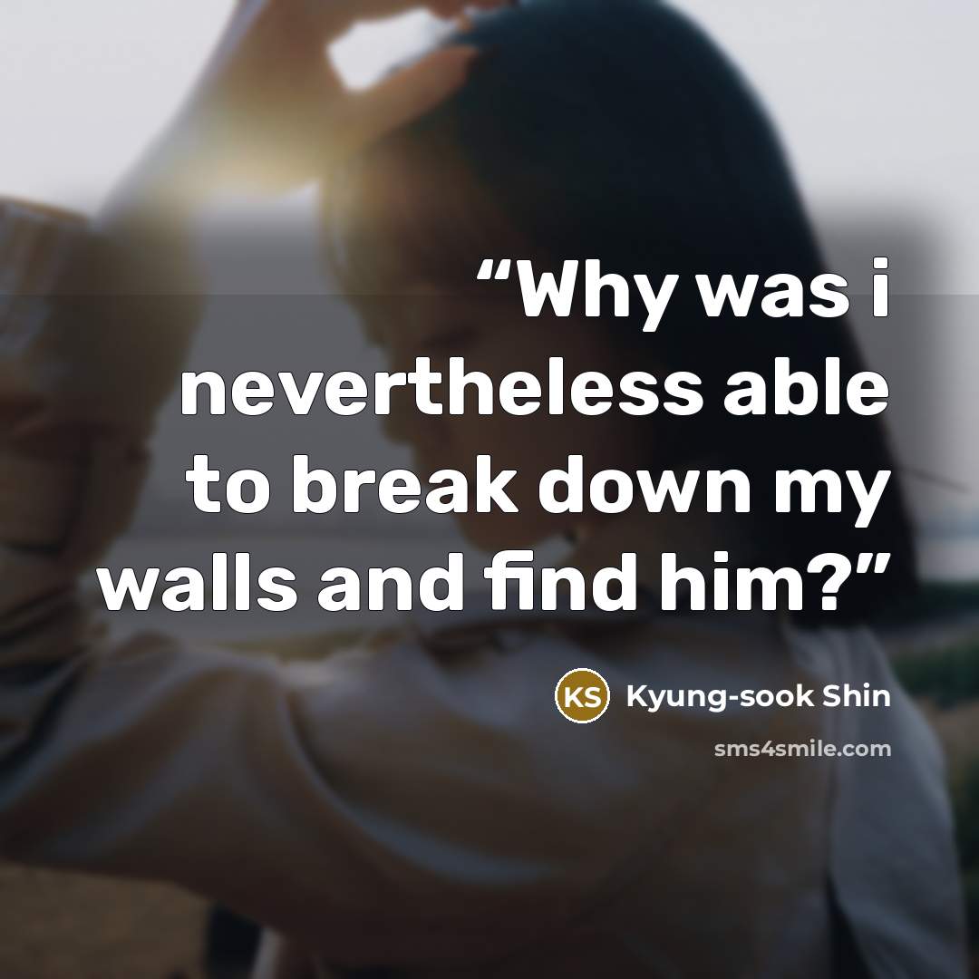 “Why was i nevertheless able to break down my walls and find him?” quote by Kyung-sook Shin