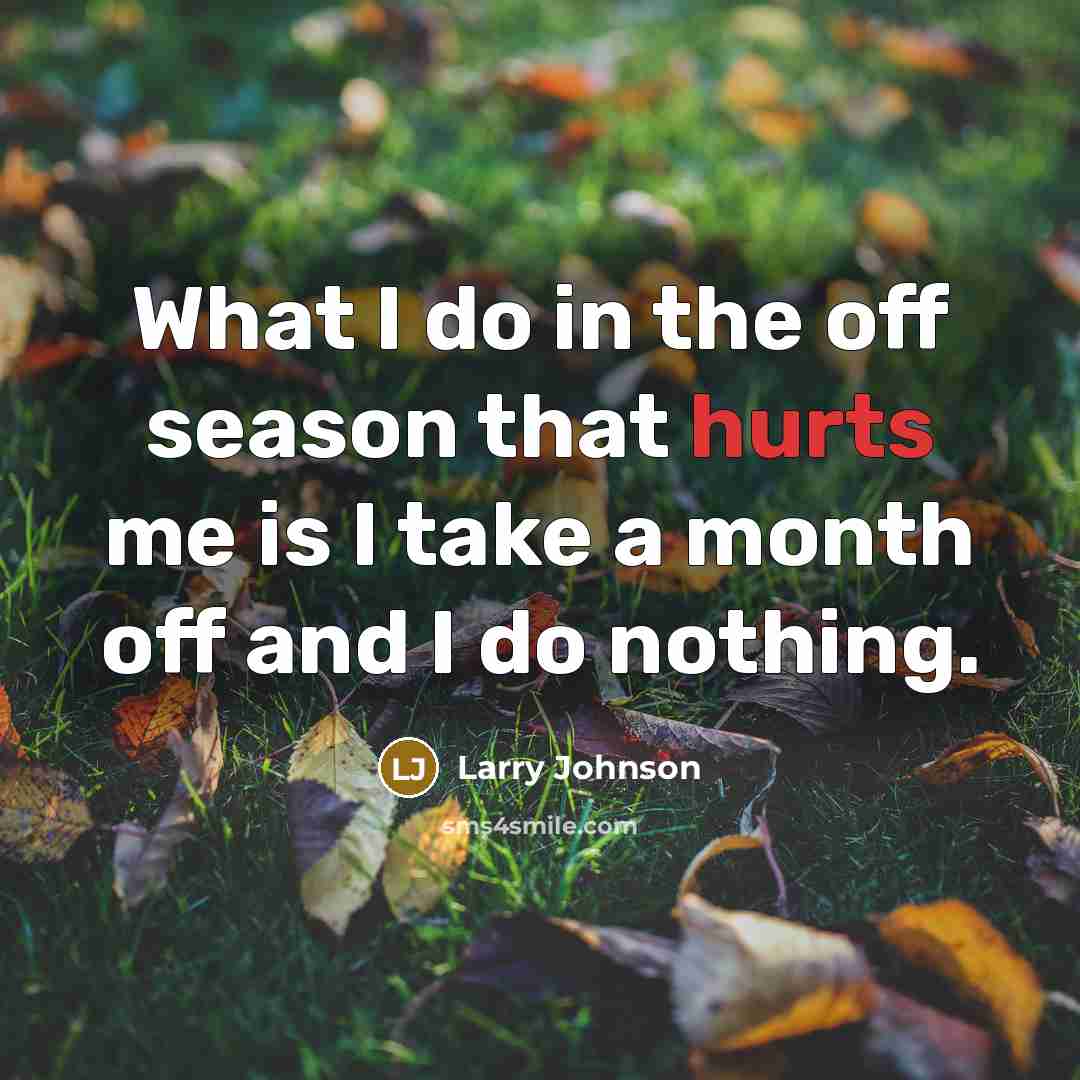 “What I do in the off season that hurts me…” quote by Larry Johnson