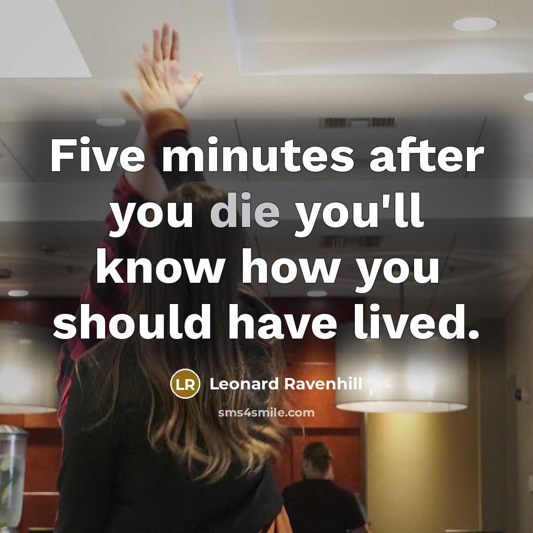 “Five minutes after you die you'll know how you should…” quote by Leonard Ravenhill