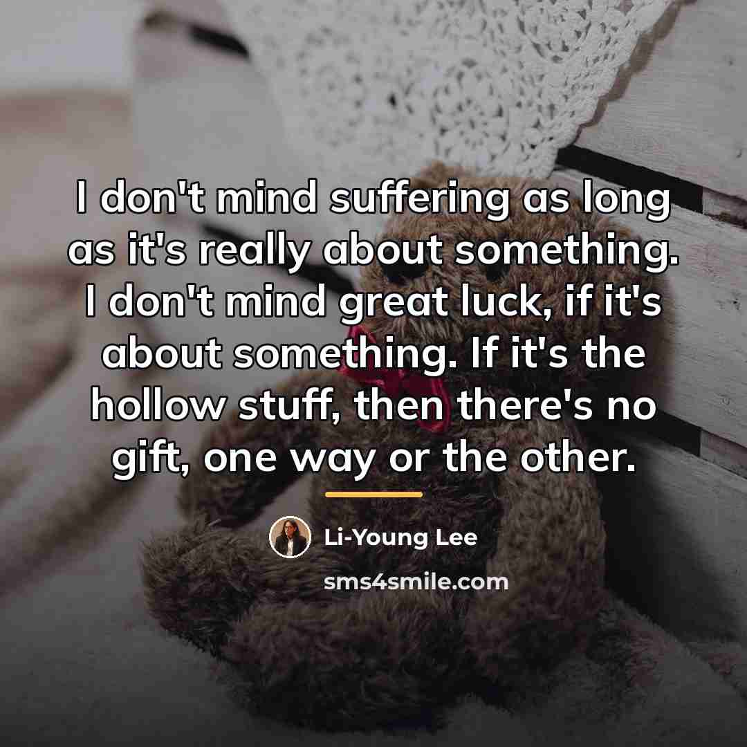 “I don't mind suffering as long as it's really about…” quote by Li-Young Lee