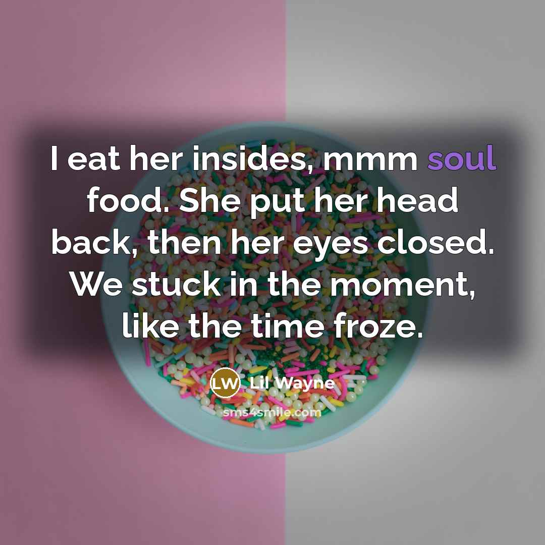 “I eat her insides, mmm soul food. She put her…” quote by Lil Wayne