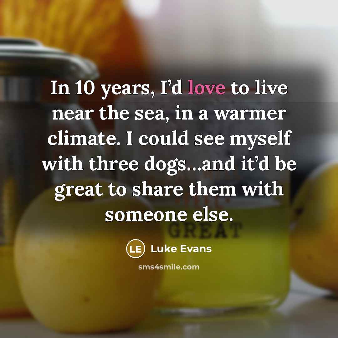 “In 10 years, I’d love to live near the sea,…” quote by Luke Evans