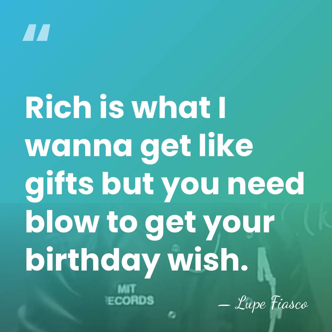 Rich is what I wanna get like gifts but you need blow&hellip; - Lupe Fiasco