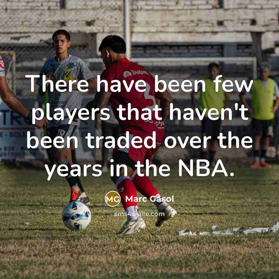 “There have been few players that haven't been traded over…” quote by Marc Gasol