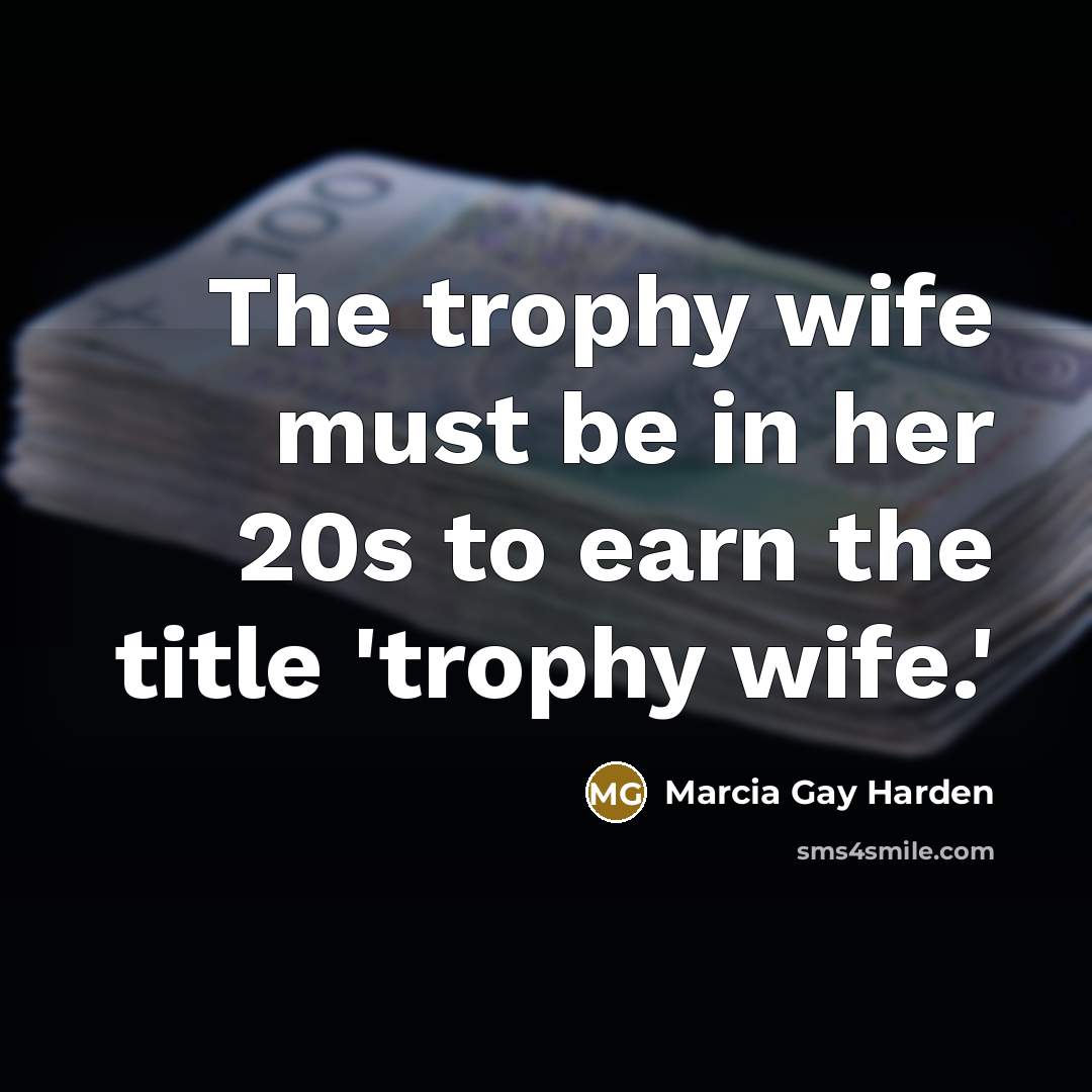 “The trophy wife must be in her 20s to earn…” quote by Marcia Gay Harden