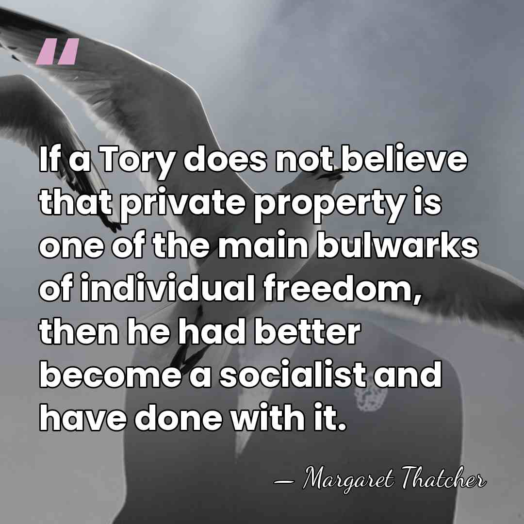 If a Tory does not believe that private property is one of&hellip; - Margaret Thatcher