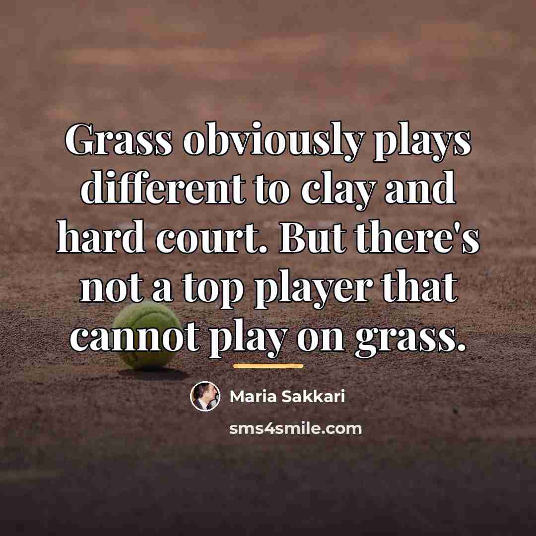 “Grass obviously plays different to clay and hard court. But…” quote by Maria Sakkari