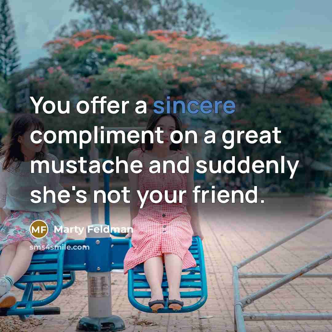 “You offer a sincere compliment on a great mustache and…” quote by Marty Feldman