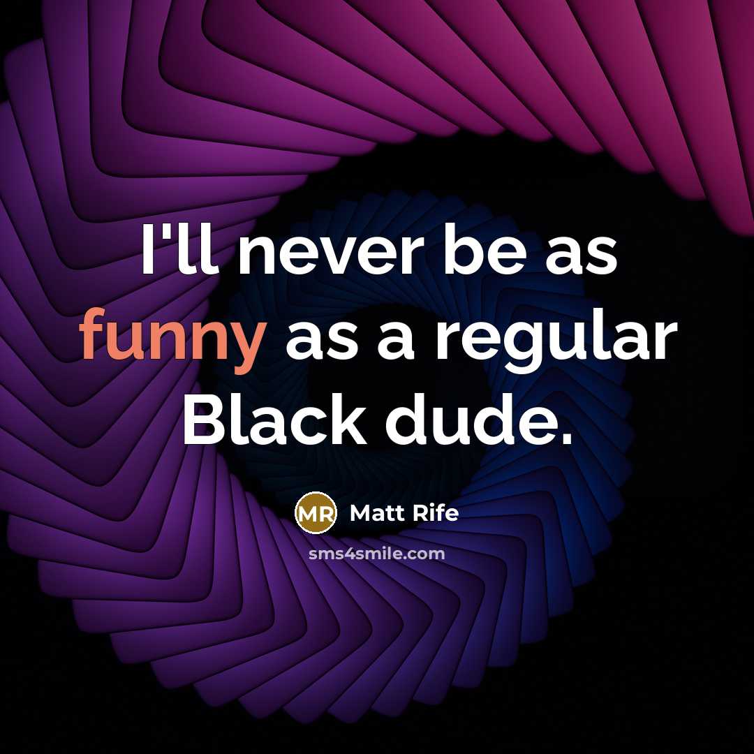 “I'll never be as funny as a regular Black dude.…” quote by Matt Rife