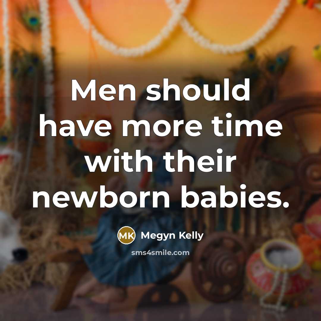 “Men should have more time with their newborn babies.” quote by Megyn Kelly