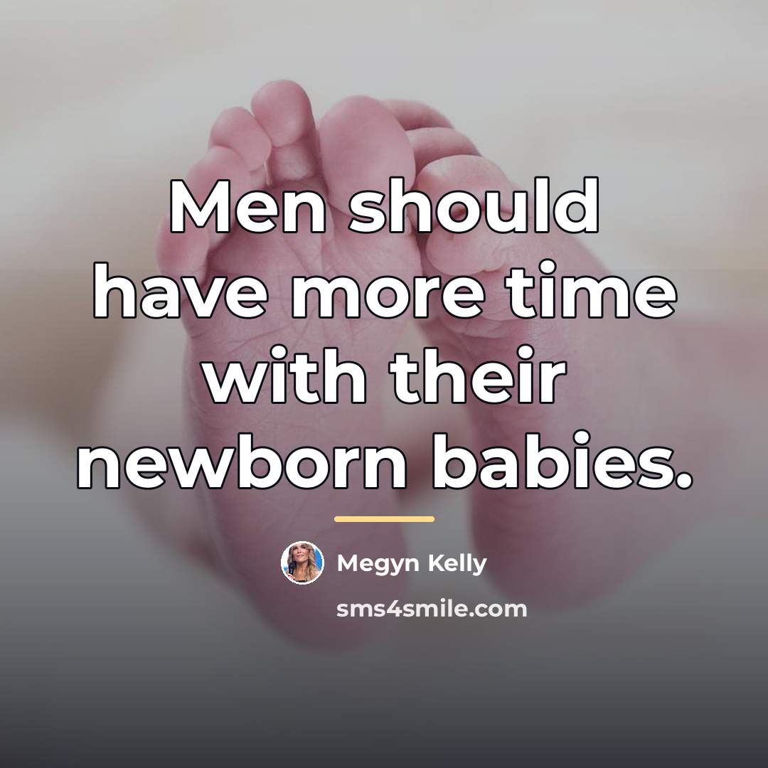 “Men should have more time with their newborn babies.…” quote by Megyn Kelly