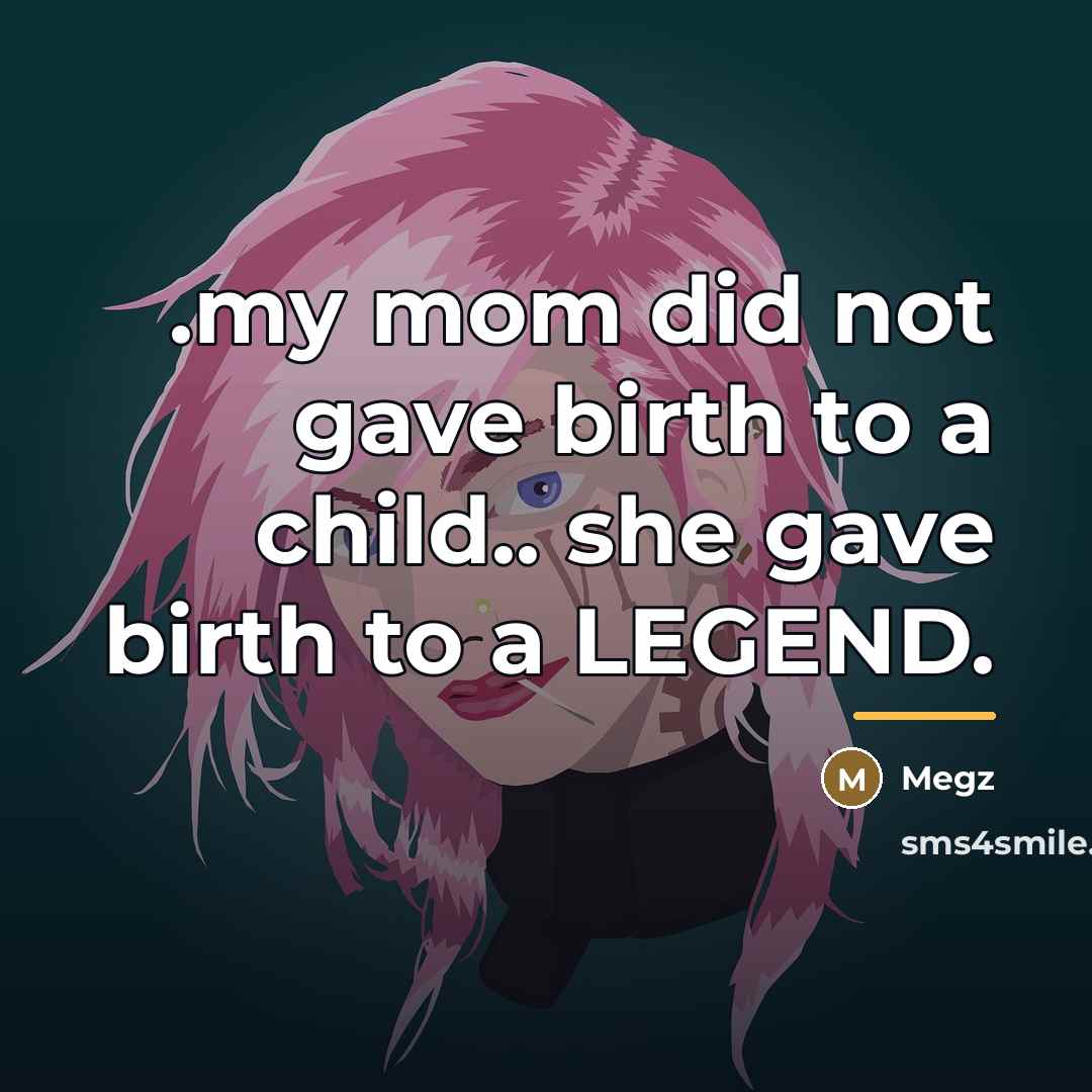 “.my mom did not gave birth to a child.. she…” quote by Megz