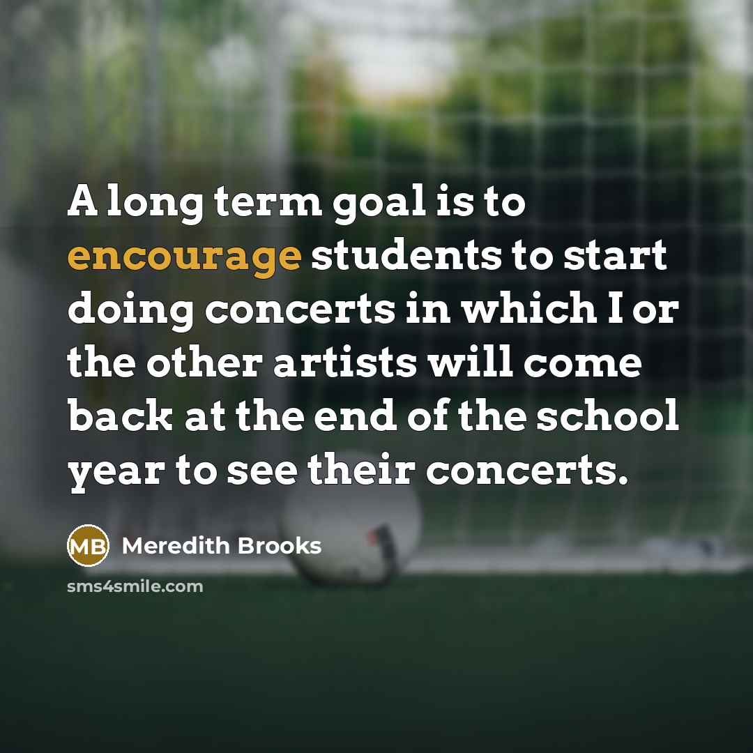 “A long term goal is to encourage students to start…” quote by Meredith Brooks
