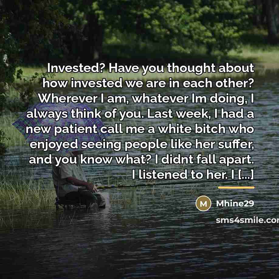 “Invested? Have you thought about how invested we are in…” quote by Mhine29