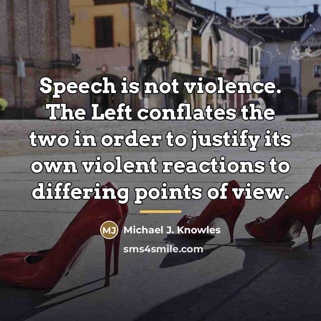 “Speech is not violence. The Left conflates the two in…” quote by Michael J. Knowles
