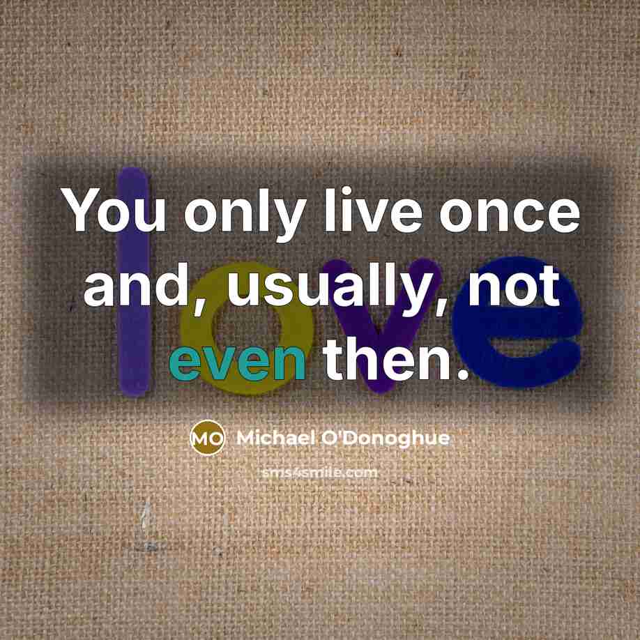 “You only live once and, usually, not even then.…” quote by Michael O'Donoghue