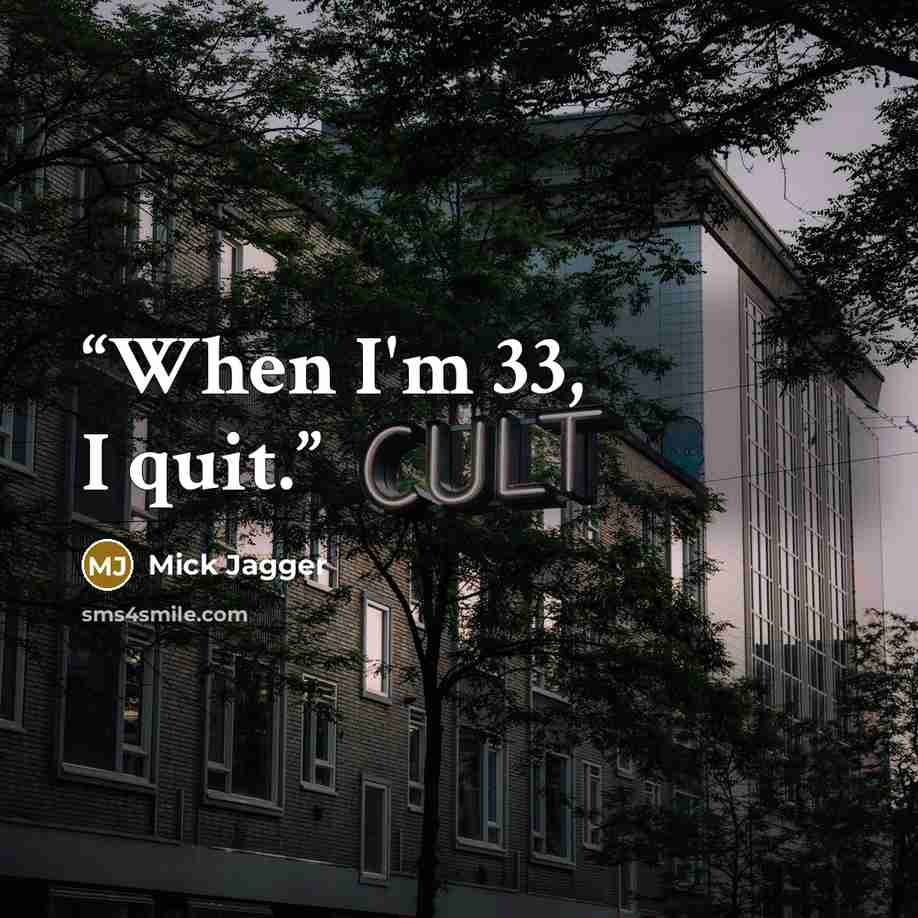 “When I'm 33, I quit.” quote by Mick Jagger