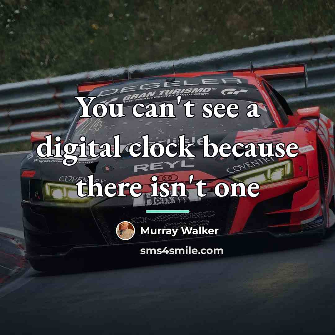 “You can't see a digital clock because there isn't one…” quote by Murray Walker