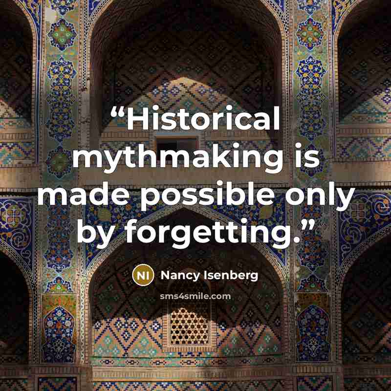 “Historical mythmaking is made possible only by forgetting.” quote by Nancy Isenberg
