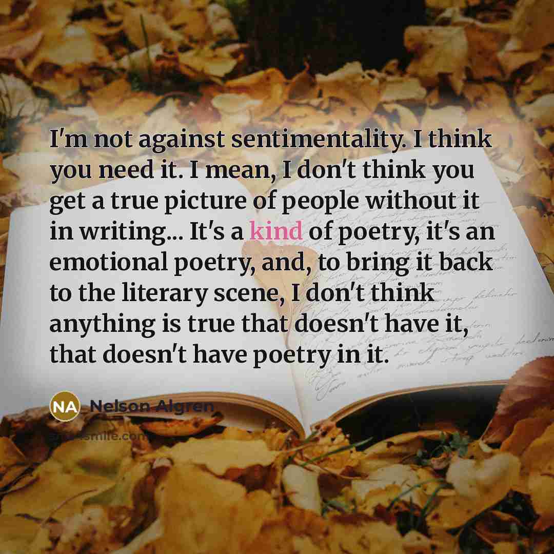 “I'm not against sentimentality. I think you need it. I…” quote by Nelson Algren