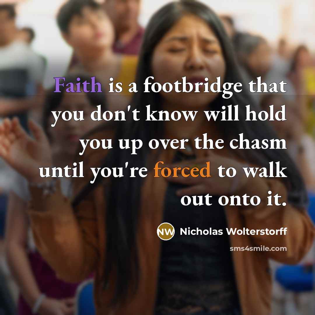 “Faith is a footbridge that you don't know will hold…” quote by Nicholas Wolterstorff