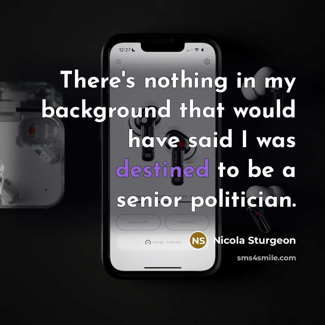 “There's nothing in my background that would have said I…” quote by Nicola Sturgeon