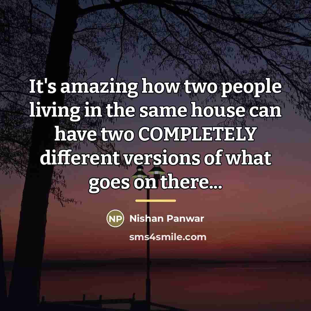 “It's amazing how two people living in the same house…” quote by Nishan Panwar