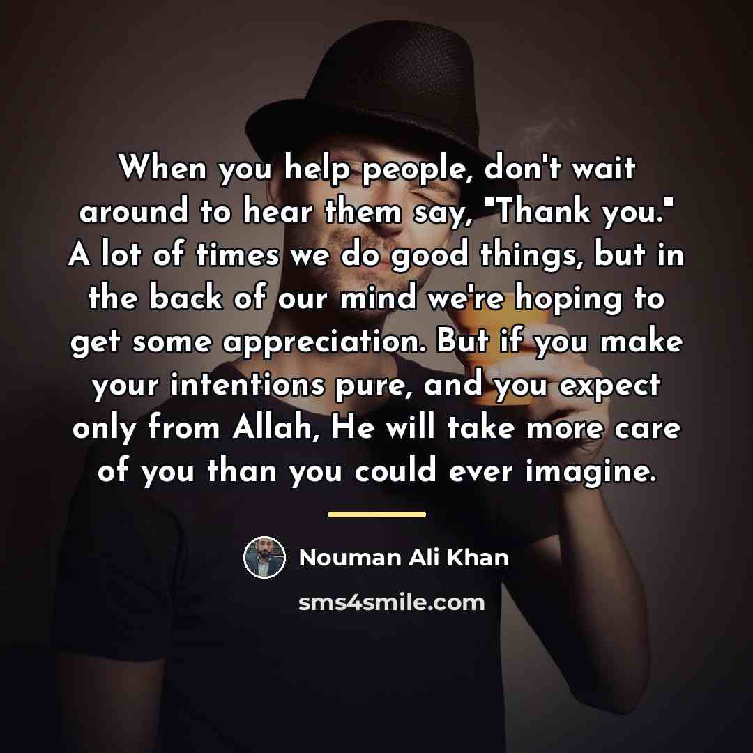 “When you help people, don't wait around to hear them…” quote by Nouman Ali Khan
