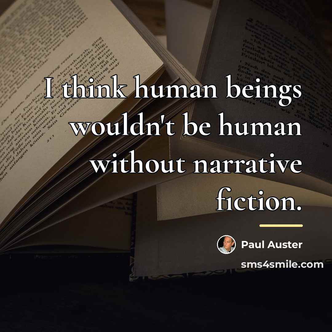 “I think human beings wouldn't be human without narrative fiction.…” quote by Paul Auster