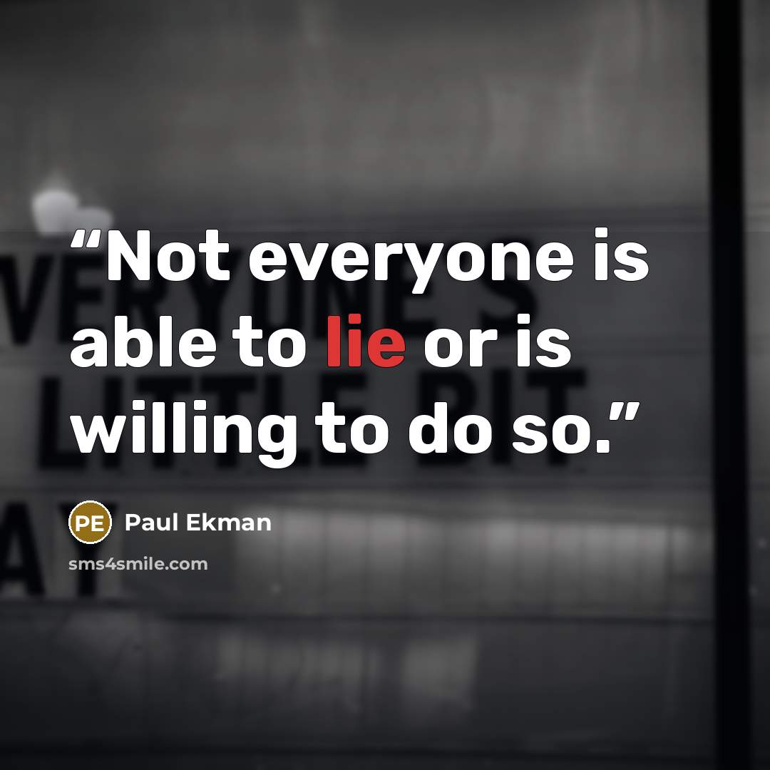“Not everyone is able to lie or is willing to do so.” quote by Paul Ekman