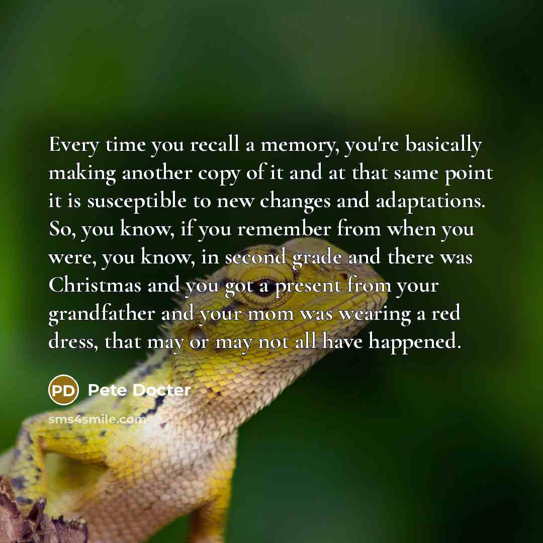 “Every time you recall a memory, you're basically making another…” quote by Pete Docter
