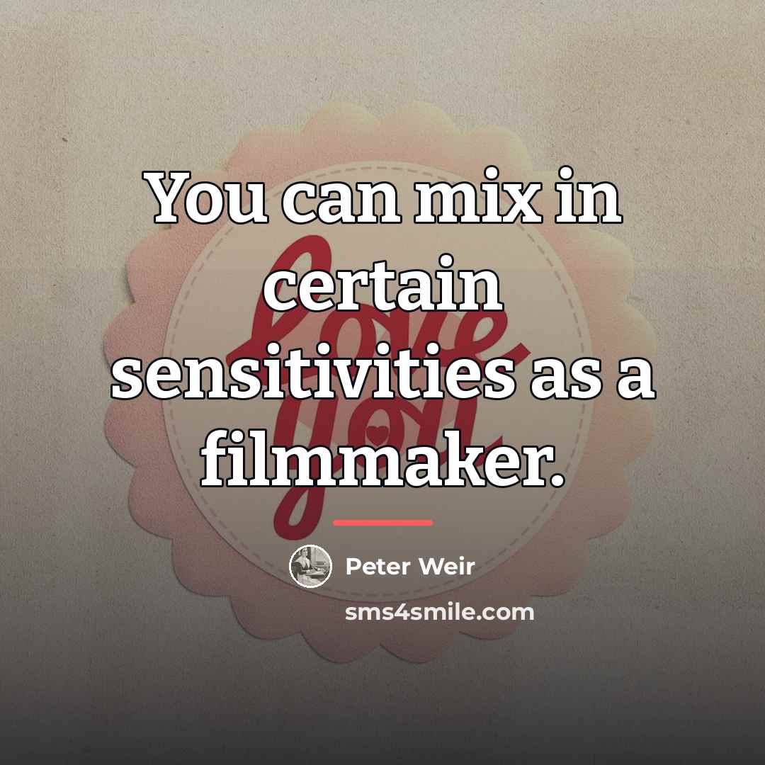 “You can mix in certain sensitivities as a filmmaker.…” quote by Peter Weir