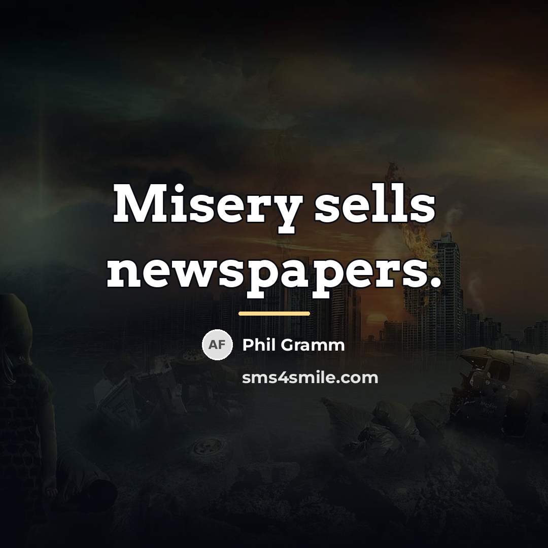 “Misery sells newspapers.…” quote by Phil Gramm