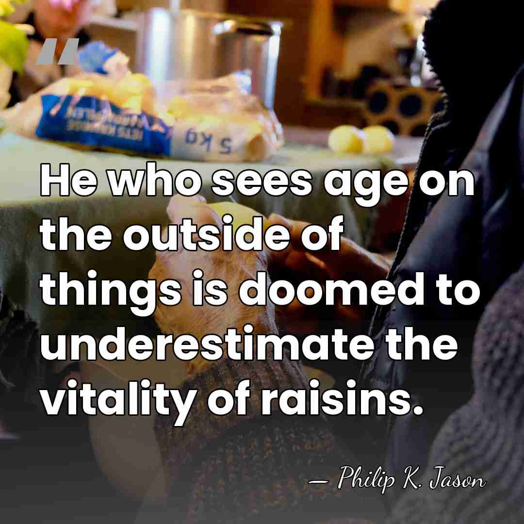 He who sees age on the outside of things is doomed to&hellip; - Philip K. Jason