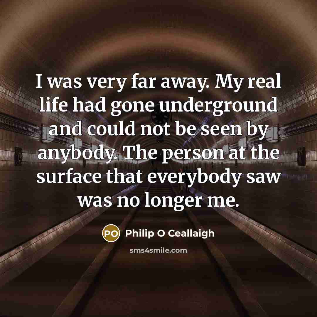 “I was very far away. My real life had gone…” quote by Philip O Ceallaigh