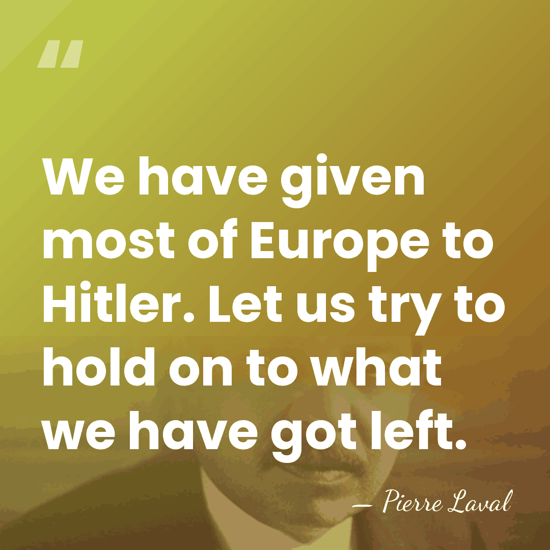 We have given most of Europe to Hitler. Let us try to&hellip; - Pierre Laval