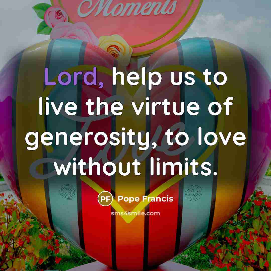 “Lord, help us to live the virtue of generosity, to…” quote by Pope Francis