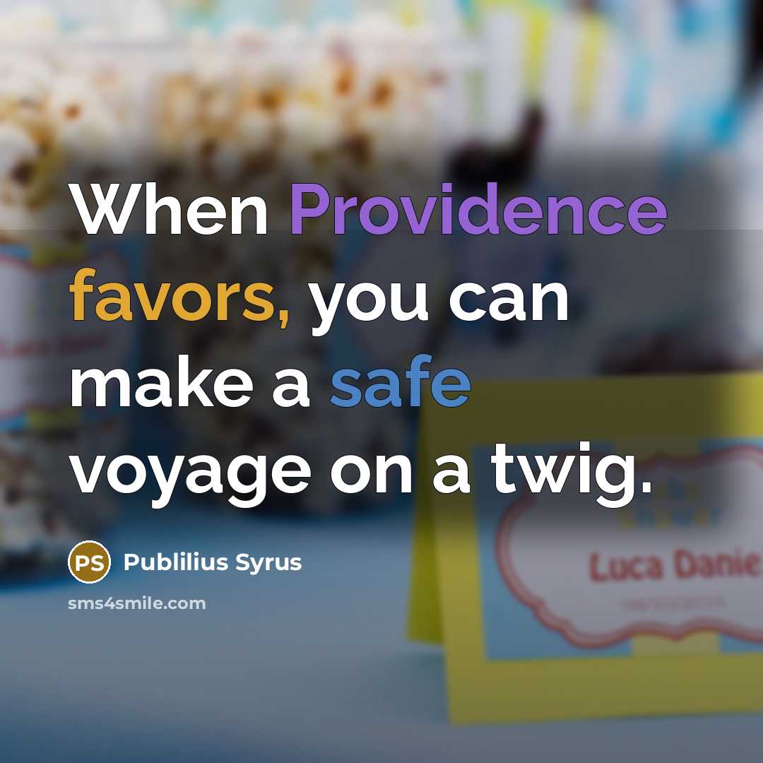 “When Providence favors, you can make a safe voyage on…” quote by Publilius Syrus