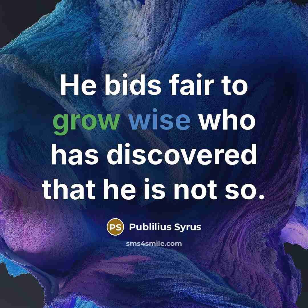 “He bids fair to grow wise who has discovered that…” quote by Publilius Syrus
