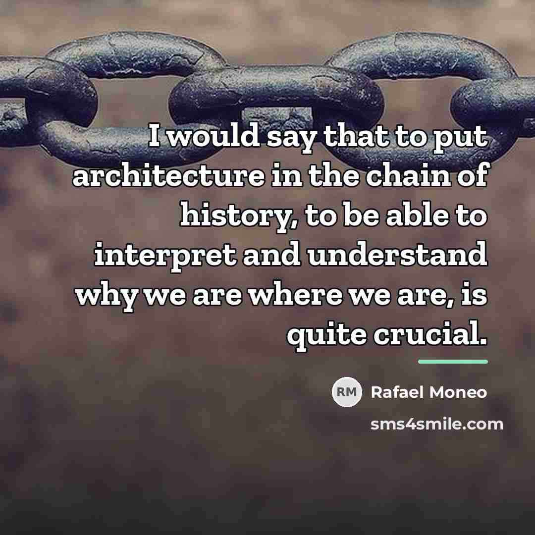 “I would say that to put architecture in the chain…” quote by Rafael Moneo