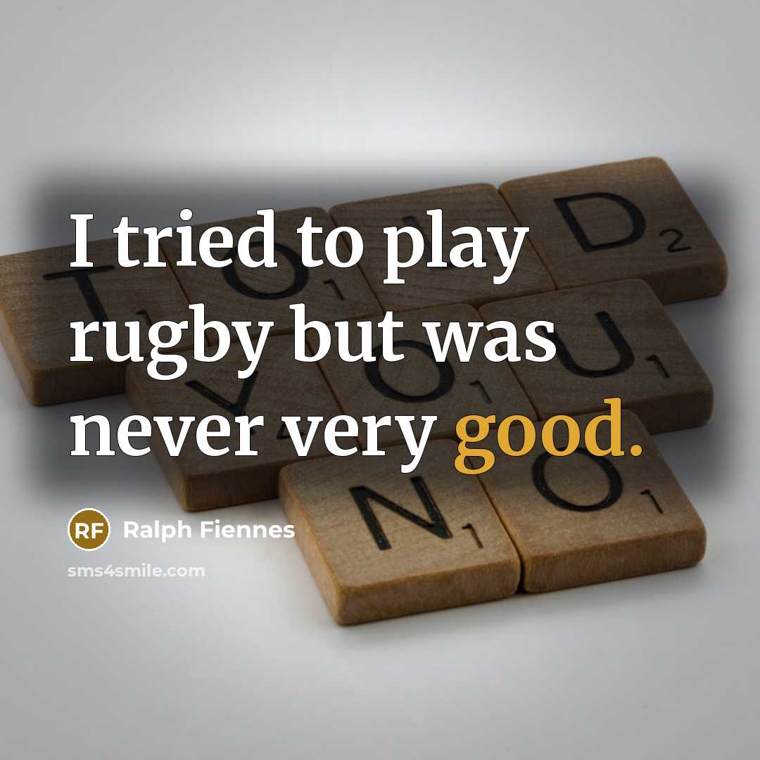 “I tried to play rugby but was never very good.…” quote by Ralph Fiennes