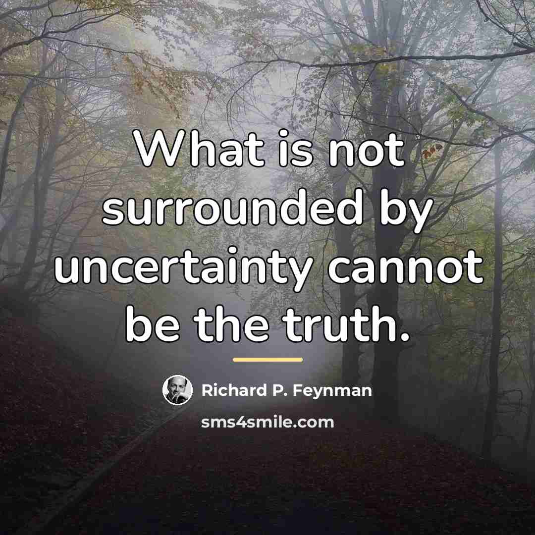 “What is not surrounded by uncertainty cannot be the truth.…” quote by Richard P. Feynman