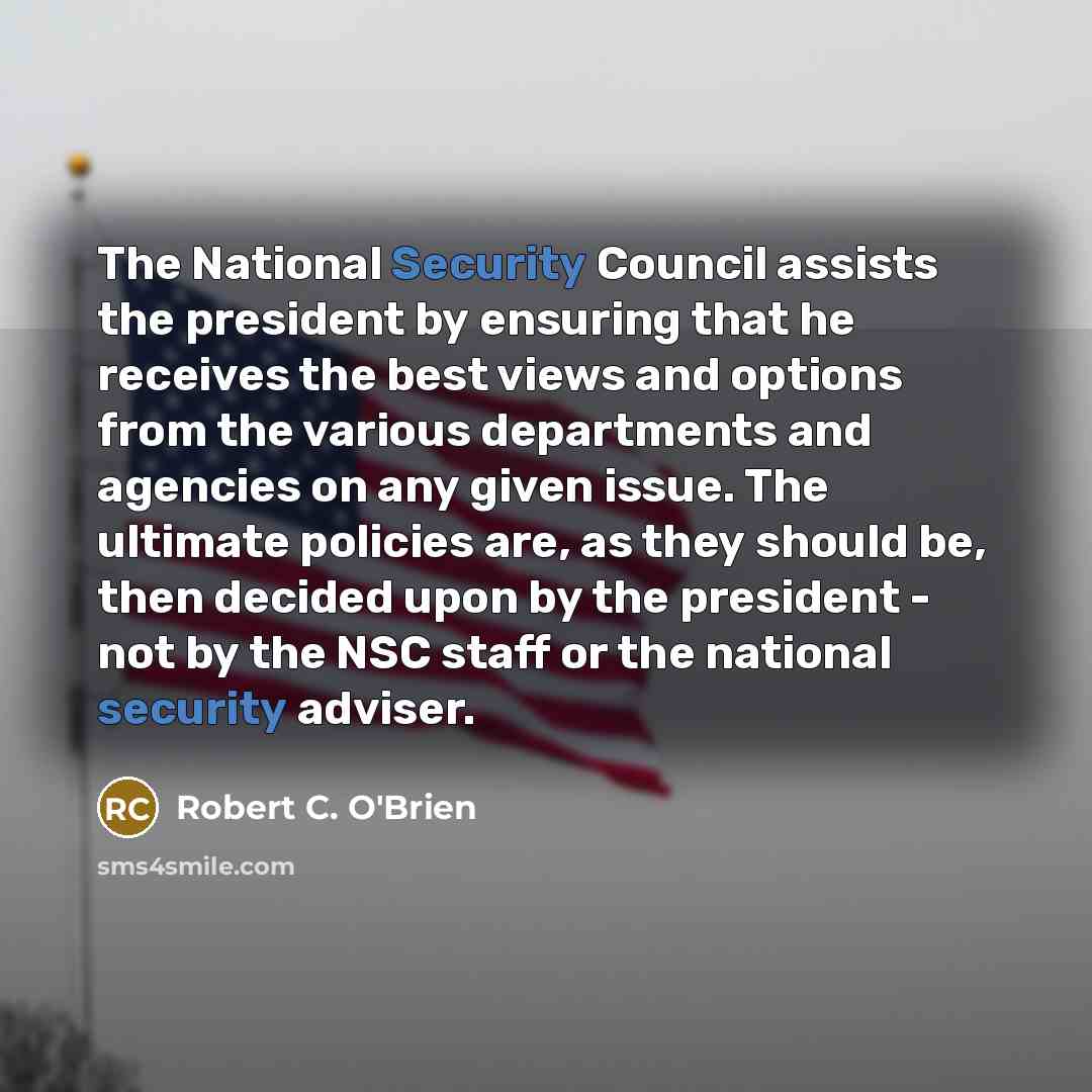 “The National Security Council assists the president by ensuring that…” quote by Robert C. O'Brien