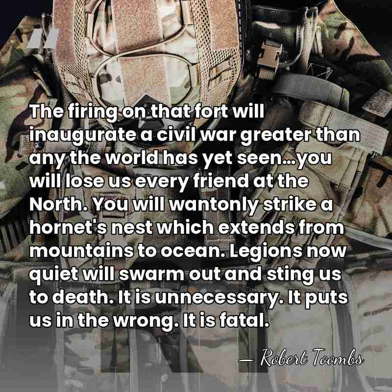 The firing on that fort will inaugurate a civil war greater than&hellip; - Robert Toombs