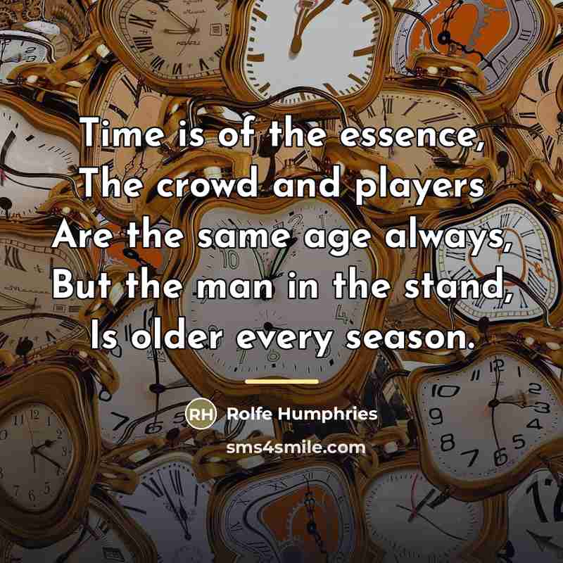 “Time is of the essence, The crowd and players Are…” quote by Rolfe Humphries