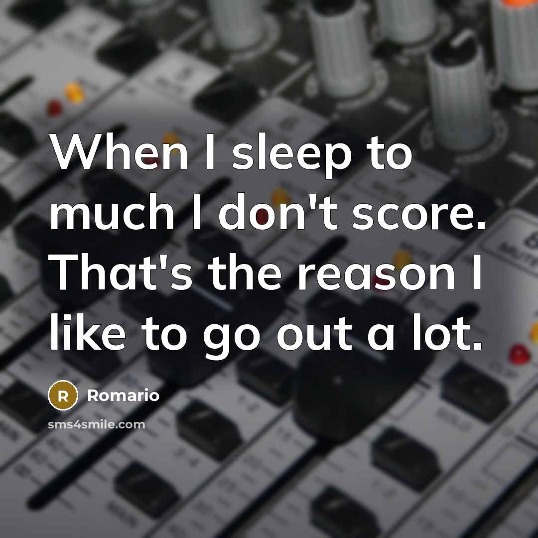 “When I sleep to much I don't score. That's the…” quote by Romario