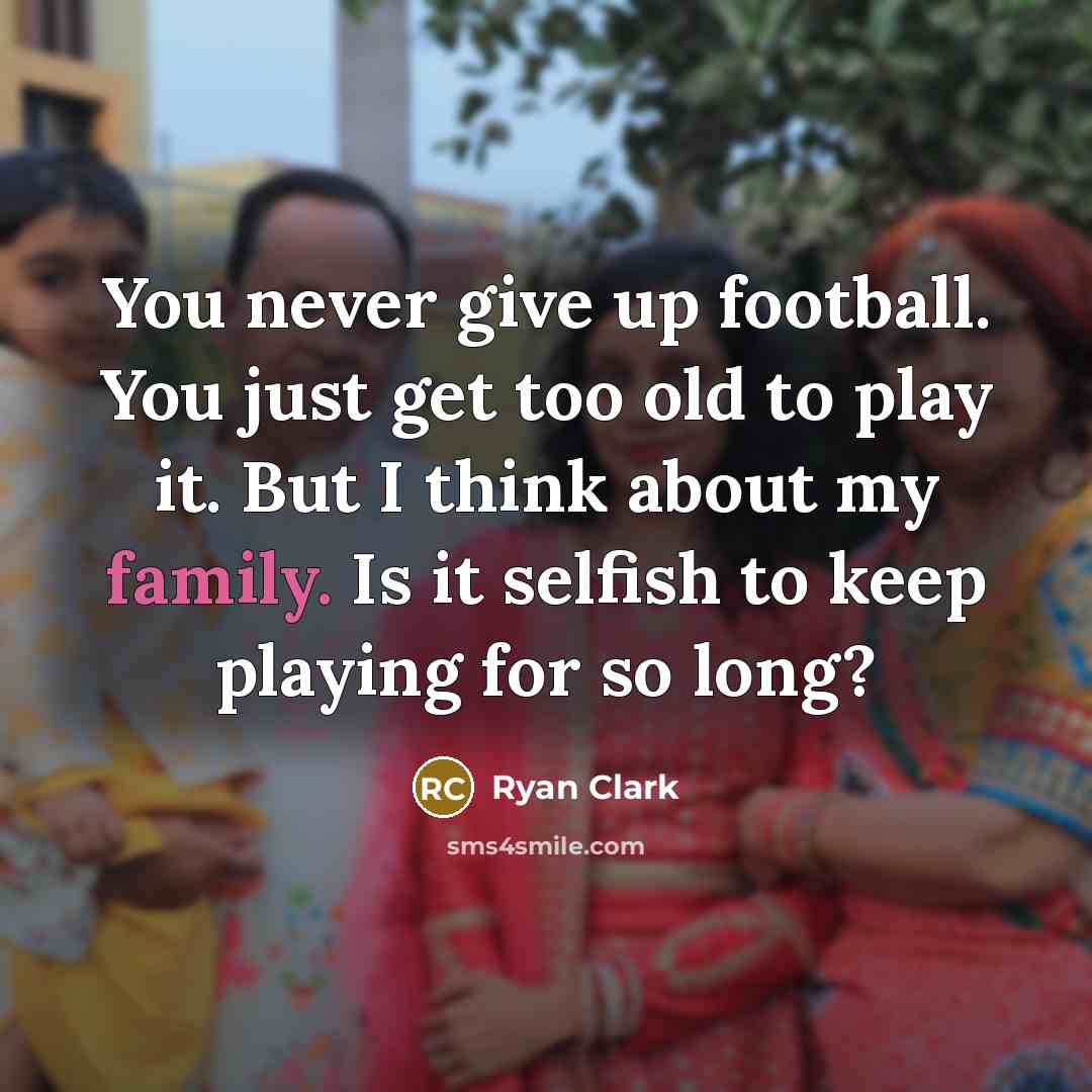 “You never give up football. You just get too old…” quote by Ryan Clark