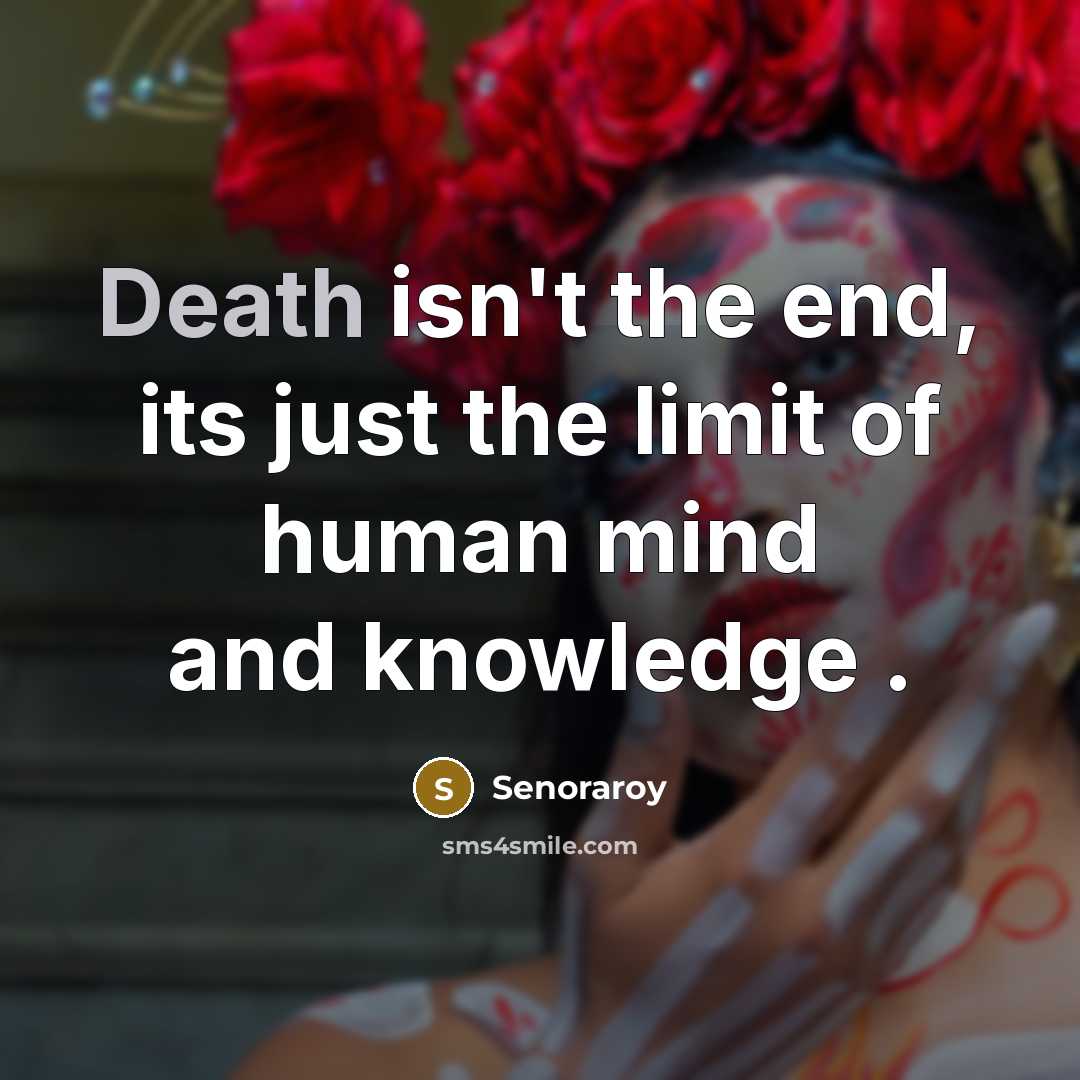 “Death isn't the end, its just the limit of human…” quote by Senoraroy